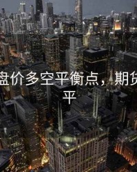 期货开盘价多空平衡点，期货多平空平