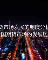 中国期货市场发展的制度分析，简述中国期货市场的发展历程