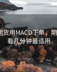 五分钟期货用MACD下单，期货macd看几分钟最适用