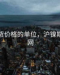 沪镍期货价格的单位，沪镍期货金投网