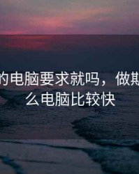 做期货的电脑要求就吗，做期货用什么电脑比较快