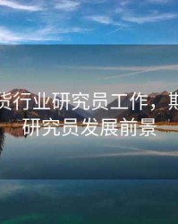 青岛期货行业研究员工作，期货行业研究员发展前景