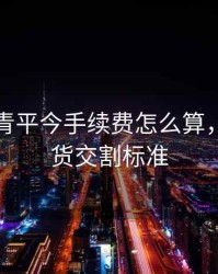 期货沥青平今手续费怎么算，沥青期货交割标准