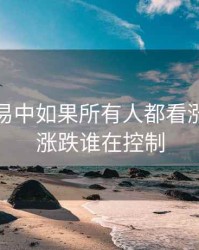 期货交易中如果所有人都看涨，期货涨跌谁在控制