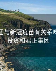 君正集团与新冠疫苗有关系吗，君正投资和君正集团