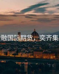 奕齐金融国际期货，奕齐集团微博