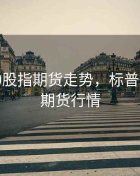 标普500股指期货走势，标普500指数期货行情