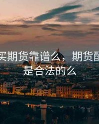 期配宝买期货靠谱么，期货配资平台是合法的么