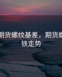 钢坯与期货螺纹基差，期货螺纹与钢铁走势