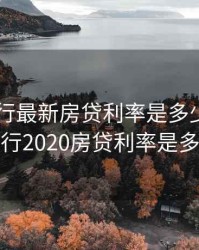 2020建行最新房贷利率是多少，建设银行2020房贷利率是多少