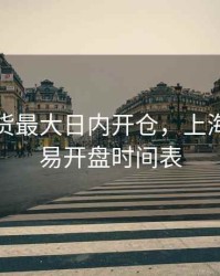 上海期货最大日内开仓，上海期货交易开盘时间表