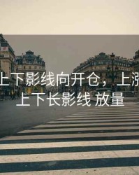 期货长上下影线向开仓，上涨过程中上下长影线 放量