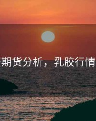 乳胶期货分析，乳胶行情走势