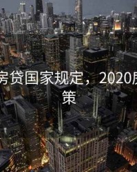 2020年房贷国家规定，2020房贷新政策