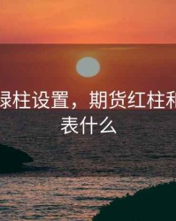 期货红绿柱设置，期货红柱和绿柱代表什么