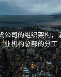 证券期货公司的组织架构，证券期货业机构总部的分工
