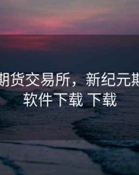 新纪元期货交易所，新纪元期货交易软件下载 下载