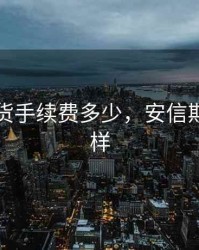 安信期货手续费多少，安信期货怎么样