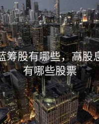 高股息蓝筹股有哪些，高股息蓝筹股有哪些股票