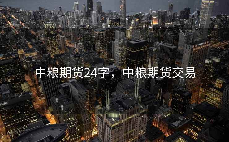 中粮期货24字,中粮期货交易 中粮期货24字,中粮期货交易