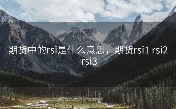 期货中的rsi是什么意思，期货rsi1 rsi2 rsi3