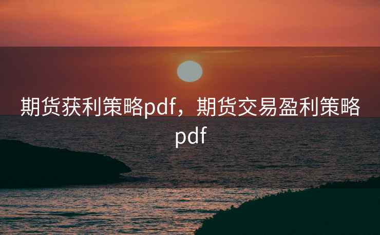 期货获利策略pdf，期货交易盈利策略pdf