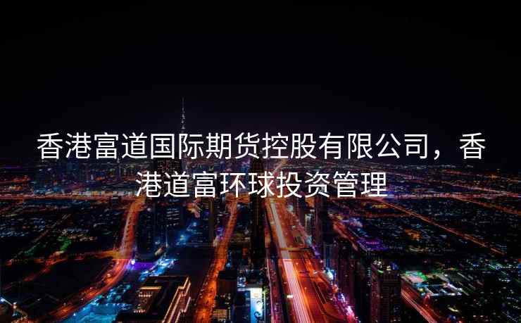 香港富道国际期货控股有限公司，香港道富环球投资管理