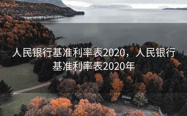 人民银行基准利率表2020,人民银行基准利率表2020年 人民银行基准利率表2020,人民银行基准利率表2020年
